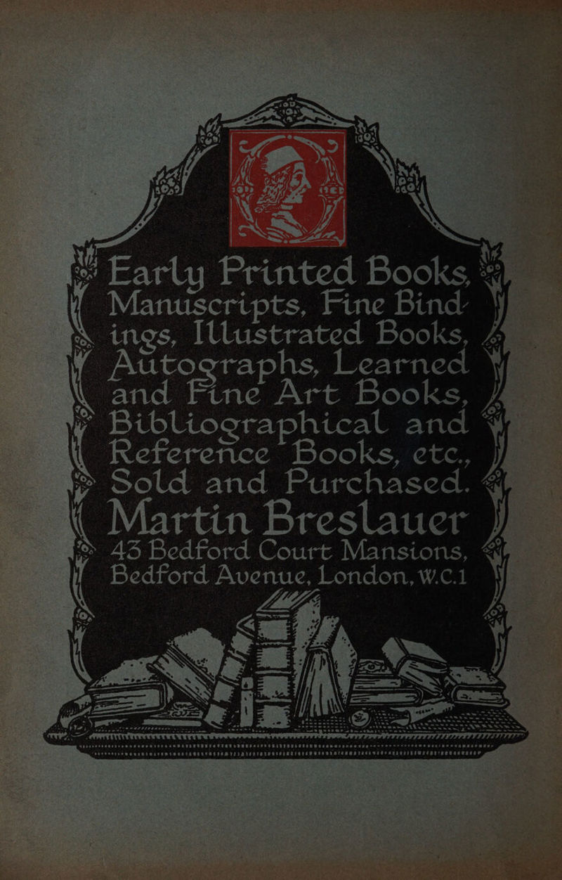 » =>, CY \ i : we i Early Printed Books, vf ¥ Manuscripts, Fine Bind ~s ings, Illustrated Books, 4 f Autographs, Learned \ and Fine Art Books, / i Bibliographical and \G Reference Books, etc., = Sold and Purchased. 4 ( Martin Breslauer |} ‘owe wage Pe . piety re An be. ete (EDF ah... ot eee Se Geno en ss a gy ates e wwe ee see eotw ess Nt 00~ WP ig - th arwesmeneruwmera.. Bees een a any Noe eh tem thew coe ee RR BES EAS . “> - BHC ea? dm catahts-= pmobdon &amp; Lt ee ty me a QedesessessereeeseeeareeaseBsTESTTeratiay VISTHOMAVUBIDFRTLESERBtrsesrseneesa--=> oe cetoren@eeraiaescansseurar ODeveevre MORES RLTEMIBHHIGELH VECTOR TID ICVIELOCIOFTLIOC SO REHULSHESS RISC THe KaHTIILIMEIOT Heeaeeneay