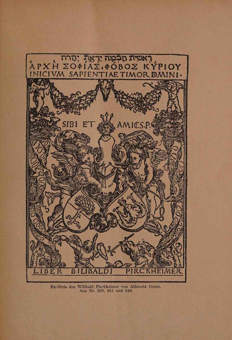APXH SOGIAD.60 BOS KYPIOY INICIVM. SAPIENTIAE TIMOR DAAINI: iy Place : ‘ Ga Geos, AMICS.P.Aee aes es . ay m4 ed ui “e = eth a8 eC Mf Ca \ as Sy L ier Me BILIBALDI PIRCK SiON B Ex-libris des Wilibald Pirckheimer von Albrecht Diirer. Aus Nr. 229, 331 und 346.