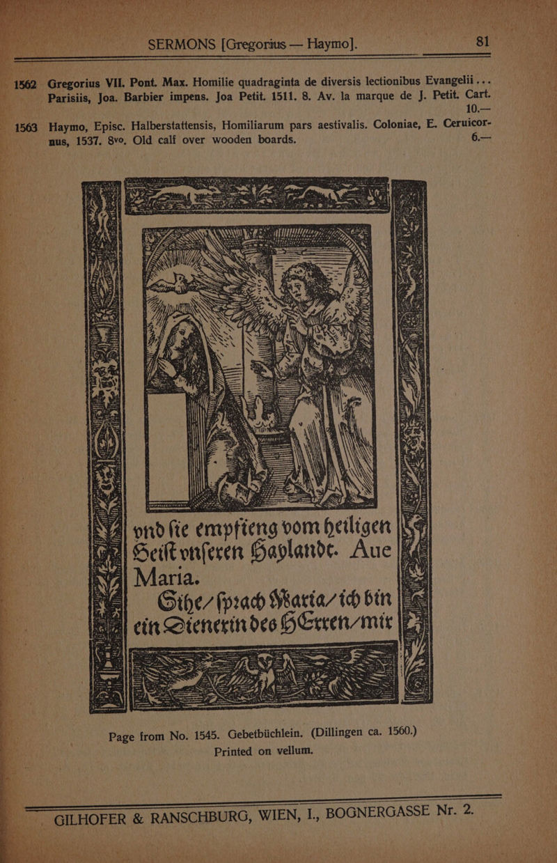 NS [Gregorius — Haymo]. : mf “it _ SERMO 562 Gregorius VII, Pont. Max. Homilie quadraginta de diversis lectionibus Evangelii... poppe! Parisiis, Joa. Barbier impens. Joa Petit. 1511. 8. Av. la marque de J. Petit. Cart. 10.— Coloniae, E. Ceruicor- 6.— y 7 yee ’ YEE Sthrdvemancgrpe: tbs iste? ee da Tovar ee PEA Sana Ne Md, yer 7M a ae ae vy tpgys ibe Y et nye BS ¢, Ss] SS “ . A spades ili OTP Tie Le BVA] 01rd (2 he hia) Set Zi Gihe/ (pach Marta’ ic bin d| cin Stenerindes HEreenmit Page from No. 1545. Gebetbiichlein. (Dillingen ca. 1560.) Printed on vellum.