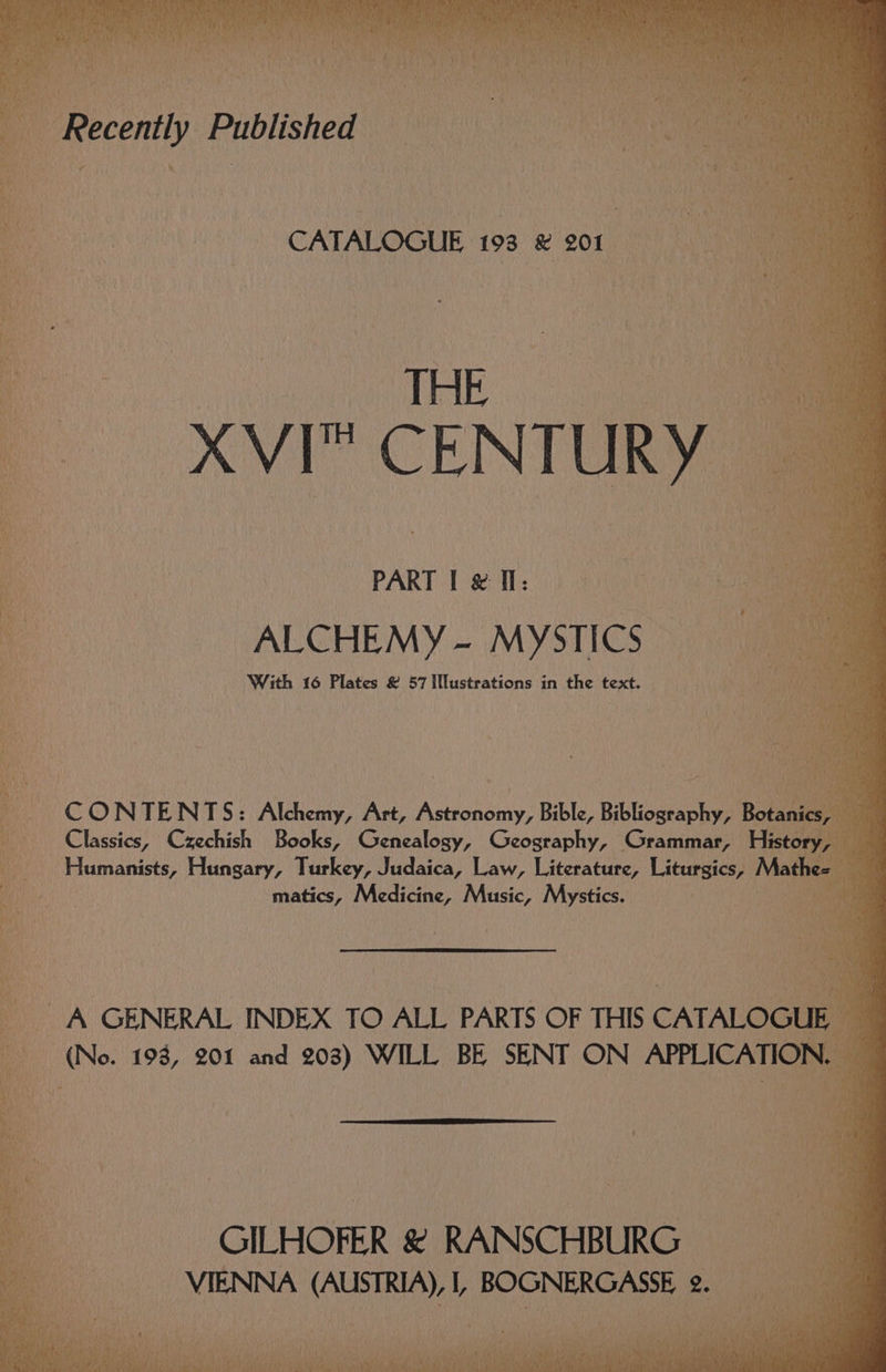 CATALOGUE 193 &amp; 201° PART I &amp; Il: ALCHEMY - MYSTICS. With 16 Plates &amp; 57 Illustrations in the text. Classics, Crechish Books, ea Ce pennies Histe eas Humanists, Hungary, Turkey, Judaica, Law, Literature, Liturgics, Mat GILHOFER &amp; RANSCHBURG — VIENNA (AUSTRIA), I, BOGNERGASSE 2.