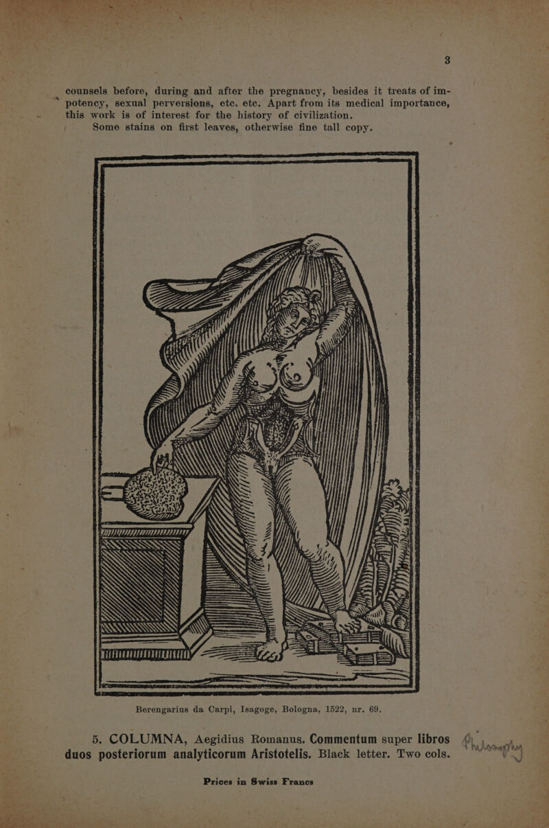 counsels before, during and after the pregnancy, besides it treats of im- this work is of interest for the history of civilization. Some stains on first leaves, otherwise fine tall copy. RVI LEDIIIIIIIIIG, QO “We &amp; = Berengarius da Carpi, Isagoge, Bologna, 1522, nr. 69. 5. COLUMNA, Aegidius Romanus. Commentum super libros () , ae e e e ° ’ Mw Aya) tA duos posteriorum analyticorum Aristotelis. Black letter. Two cols. VJ