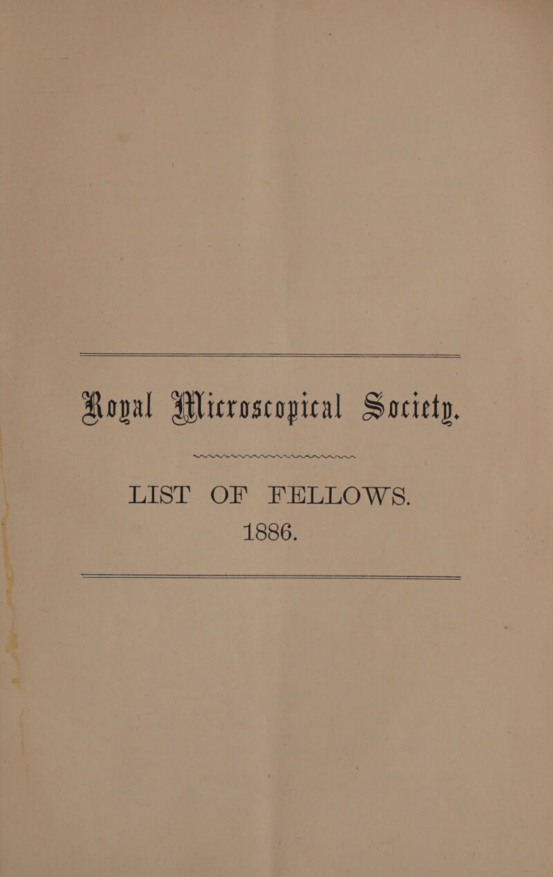 Lopal Microscopical Society. LIST OF FELLOWS. 1886.