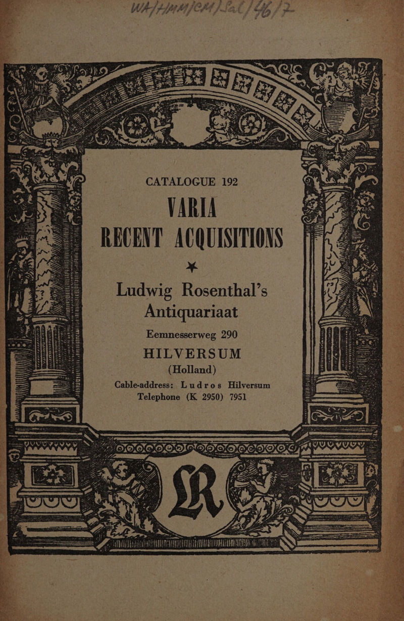 CATALOGUE 192 VARIA RECENT ACQUISITIONS ¥ Ludwig Rosenthal’s Antiquariaat Eemnesserweg 290 HILVERSUM (Holland) Cable-address: Ludros Hilversum Telephone (K 2950) 7951 A= At : f