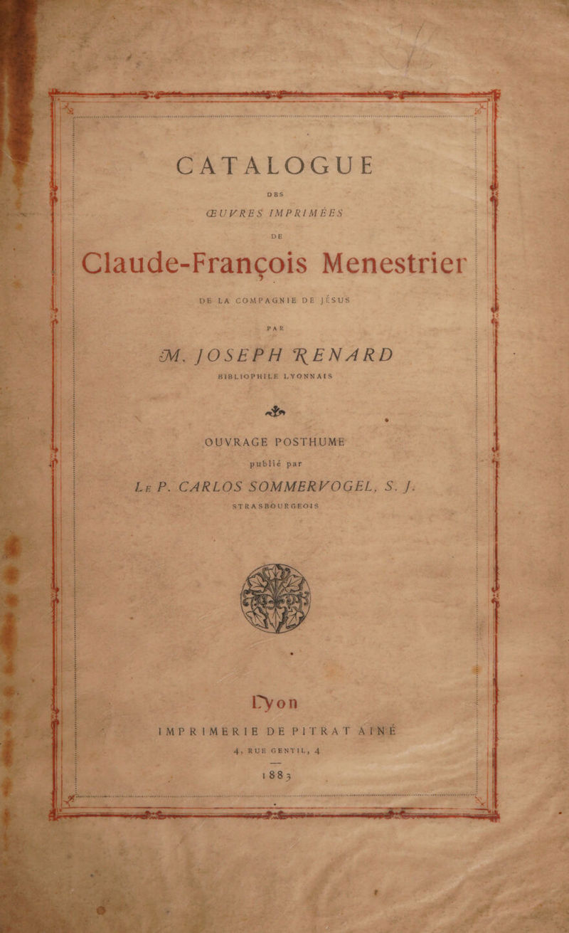 > an 4 ae e ‘ ao ae (eee M4 male v * » > 7 ’. . - a ee wd nate 7 RRC 0° ; ‘e es A SAUVARAMNY ITTIMGUVUAN CTI MALT eD 9 de Aa LAAP EAA TAG HONS LOAM T SATS TU OA POMAN UTADA SETAE LEL ADEN TEs Ede SEA ETS AKA GHUPEH AYU EEU SCTE TU LEVEN UH ees uso eRrComaaea EE ea can sete de RNS MER AN Leura sua naeae CATALOGUE rs ‘ ” | DES | a8 : Piece aces - @UVRES IMPRIMEES DE Claude-Francois Menestrier Tee TATU eve TCP veuy CPP UREEELOEETUUuin OTT PN ToT eTERE Peruri s i Tit n vite Thier rei titr PEeee Tee Ose e tT eee DE LA COMPAGNIE DE jfisus | iv pee i,  - | _ JOSEPH RENARD Ta : 2 ae goes BIBLIOPHILE LYONNA(S > ay: oe z i Phare OUVRAGE POSTHUME aah 7 ee SS ‘mee ae publi¢ par ee | ie . _ CARLOS SOMMERVOGEL, S. J. 1 ‘at 'STRASBOURGEOIS: Ee ee ae 14 * =f . ae a 1a ‘a —s Bc ae | y Ae I ‘ d BY Sa a ia ha iy ee Wf é on ee he ; cf A. - - IMPRIMERIE DE PITRAT AF iY ‘4, RUE GENTIL, 4 - see 1883 * ees ing