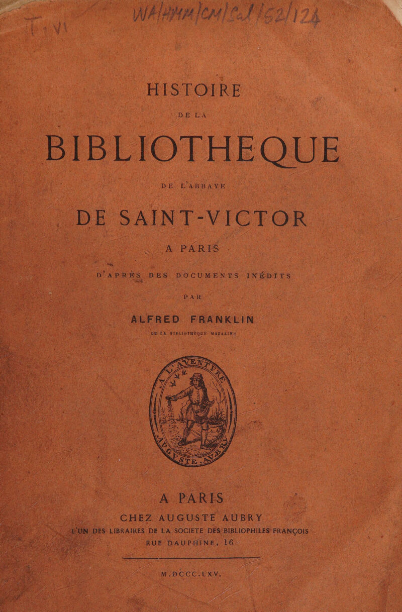 a eee. HISTOIRE DE- LA BIBLIOTHEQUE DE L ABBAYE DE SAINT-VICTOR A PARIS aT D’APRES DES DOCUMENTS INEDITS PAR APR CHEZ AUGUSTE AUBRY LUN. DES LIBRAIRES DE LA SOCIETE DES BIBLIOPHILES FRANCOIS RUE DAUPHINE, 16, M:DCCC.LXV.