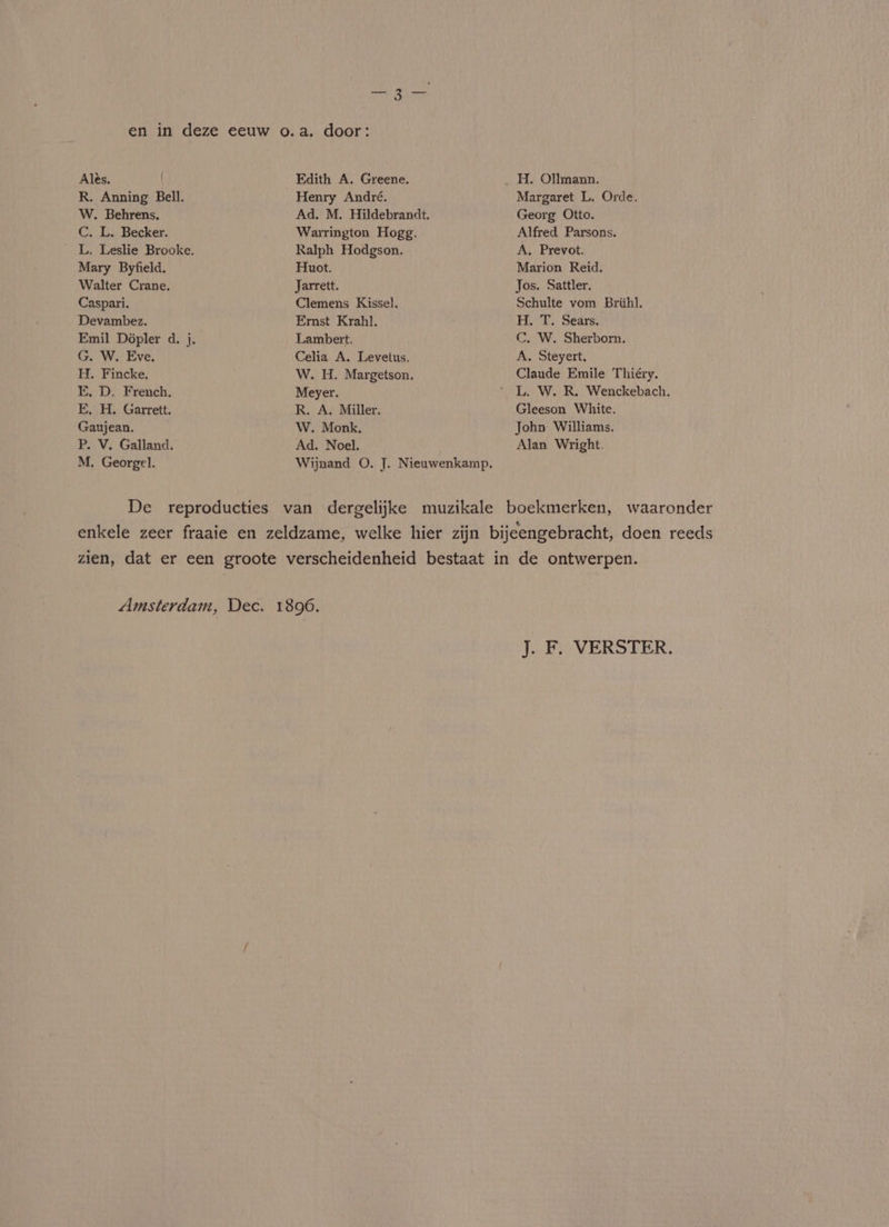 Os Ales. R. Anning Bell. W. Behrens. C. L. Becker. Mary Byfield. Walter Crane. Caspari. Devambez. G. W. Eve. H. Fincke. E. D. French. E, H. Garrett. Gaujean. P. V. Galland. M. Georgel. Edith A. Greene. Henry André. Ad. M. Hildebrandt. Warrington Hogg. Ralph Hodgson. Huot. Jarrett. Clemens Kissel. Emst Krahl. Lambert. Celia A. Levetus. W. H. Margetson. Meyer. R., A. Miller. W. Monk. Ad. Noel. Wijnand O. J. Nieuwenkamp. Margaret L. Orde. Georg Otto. Alfred Parsons. A, Prevot. Marion Reid. Jos. Sattler. Schulte vom Briihl. H. T. Sears. C. W. Sherborn. A. Steyert. Claude Emile Thiéry. L. W. R. Wenckebach. Gleeson White. John Williams. Alan Wright. J. F. VERSTER.