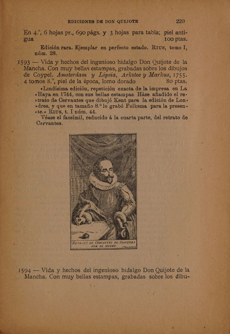 ‘del ee eiaa nae Dan Quijote d de la 3 bellas estampas, grabadas sobre los dibujos pel. An sterdam y Lipsia, Arkstee y Markus, 1755. S| ‘3 piel de la época, lomo dorado ~—_—_—sC850 pas. ay, aehicirin edicién, repeticién exacta de la impresa en La iit »Haya en 1744, con sus bellas estampas. Hase afiadido el re- _ »trato de Cervantes que dibujé Kent para la edicidn de Lon: »dres, y que en tamaiio 8.°lo grabé Folkema para la presen- ste.» Rius, t. 'num. 44. Véase el facsimil, reducido 4 la cuarta parte, del retrato de Cervantes. . WRereira pe CERVANTES DE SAAVEDRA j POR EL MISMO. OF Dl ftps