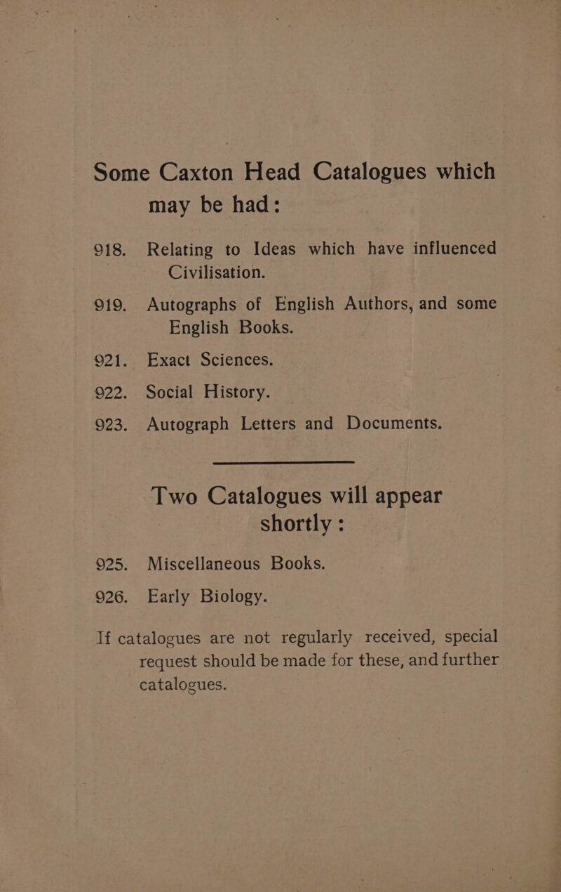 may be had: Relating to Ideas which have influenced Civilisation. Autographs of English Authors, and some English Books. Exact Sciences. Social History. Autograph Letters and Documents. Two Catalogues will appear shortly : Miscellaneous Books. Early Biology.