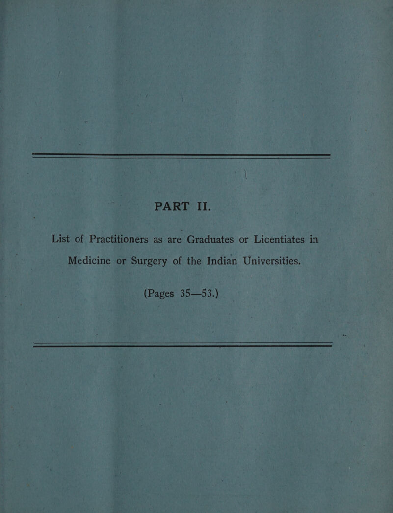 List of Practitioners as are Graduates or Licentiates in Medicine or Surgery of the Indian Universities. (Pages 35—53.)