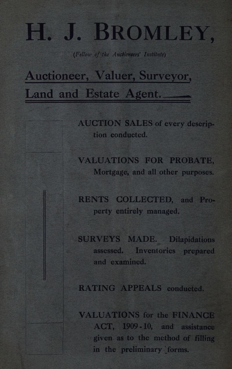 H. J. ‘BRON us - ae ellow: f the Auctioneers I tite Avene Value Survevor : = Land and_ Estate Agent._ ——— _auerion : SALES of every desorip. : | | tion conducted. See = VALUATIONS FOR PROBAT E, 2 UES and all other Purposes. ae : ‘ RENTS COLLECTED, and. £ hon = Barty entirely managed, As SURVEYS MADE. Dipitdline assessed. : Inventories prepared Sand examined. oe VALUATIONS fe the ey Hi “TS AGL, 4909.40, anda = a ae oes as to ‘the method « . De