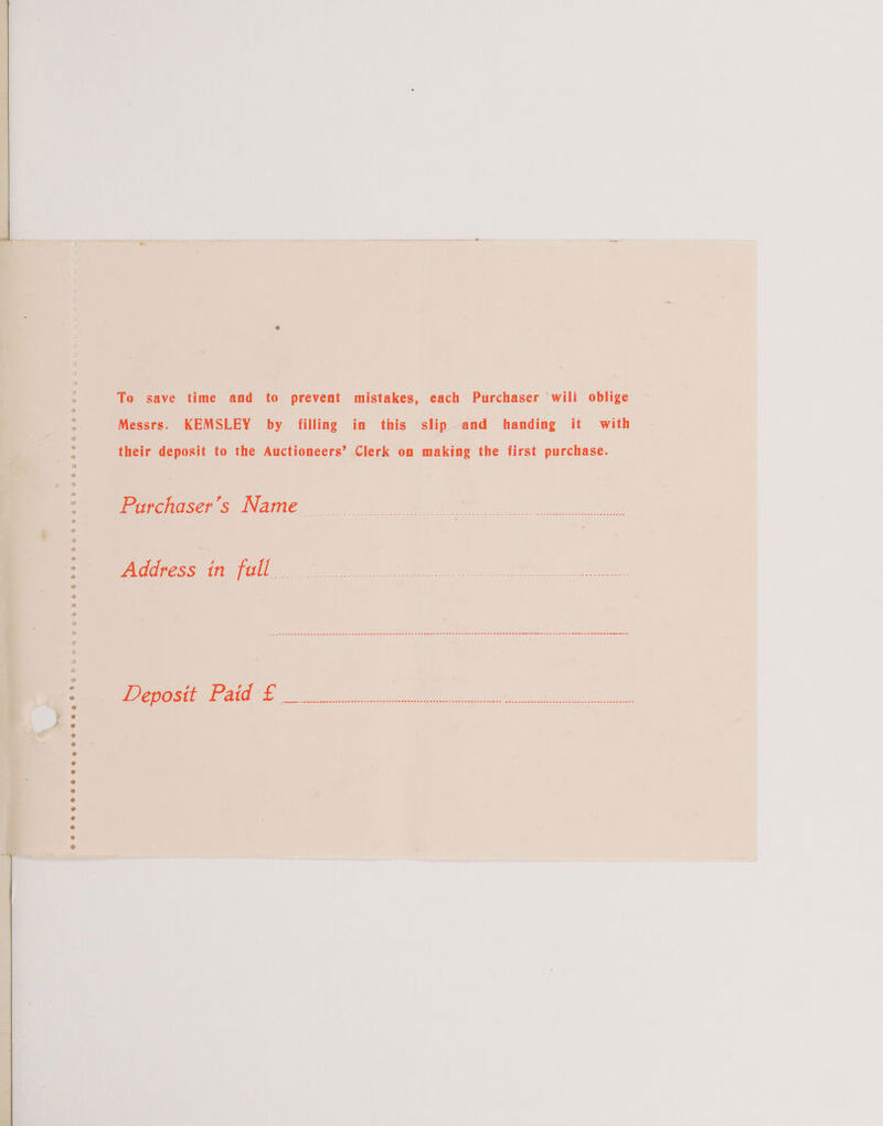is a ir ' ) a 4 SHOSOSHES SH STH HS SH MHEHHHEHHSHHHEKSHHHFE FROGS SHPOHHHSSSBYG QOD QV UHL EH wD wa oo 7 * To save time and to prevent mistakes, each Purchaser wili oblige Messrs. KEMSLEY by filling in this slip and handing it with their deposit to the Auctioneers? Clerk on making the first purchase. LEO |S SS ORME tes EA ahs Ae