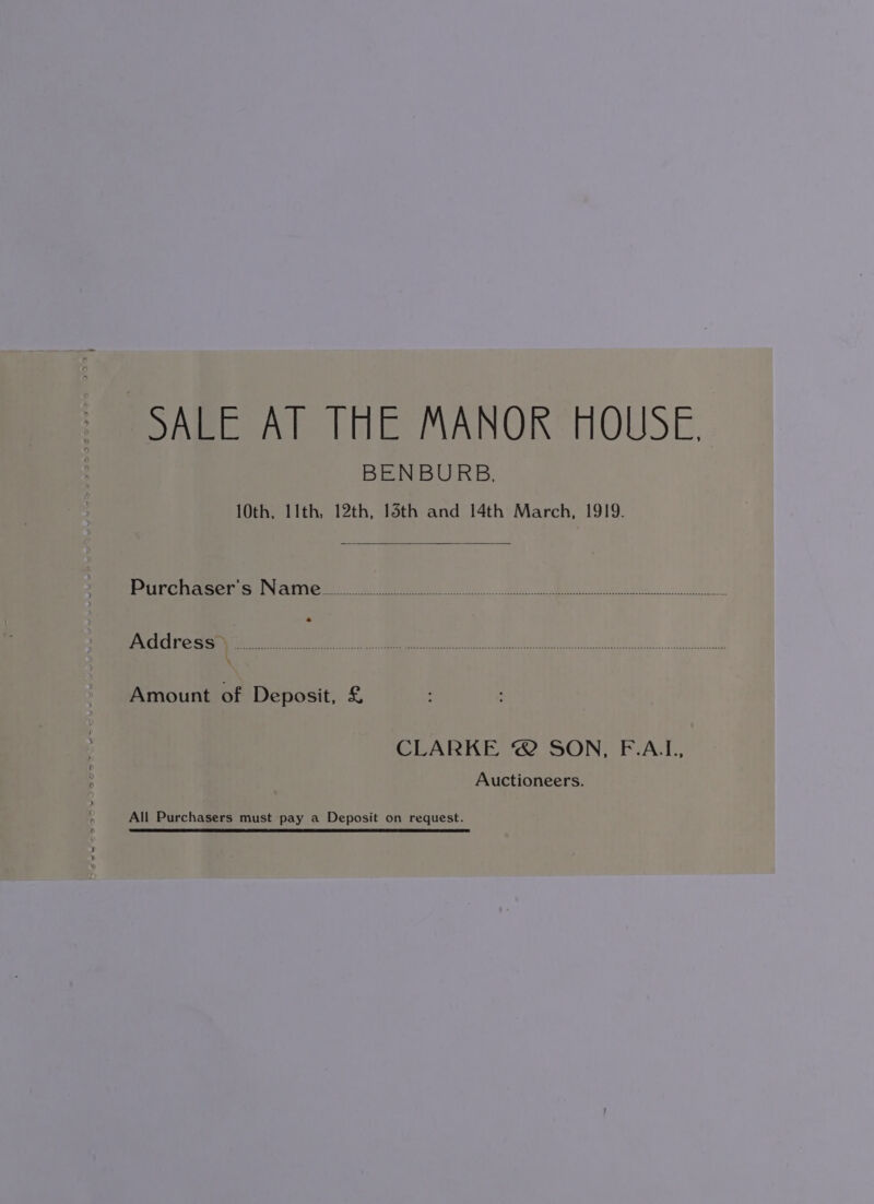 SALE AT THE MANOR HOUSE, BENBURB., 10th, 11th, 12th, 15th and 14th March, 1919. ON ey ab eR 2 eee Ae ee Se OhGjotyet °) Ce . 2 Ree een eae ets eR be te Amount of Deposit, £&amp; CLARKE © SON, F.A.[., Auctioneers. All Purchasers must pay a Deposit on request.