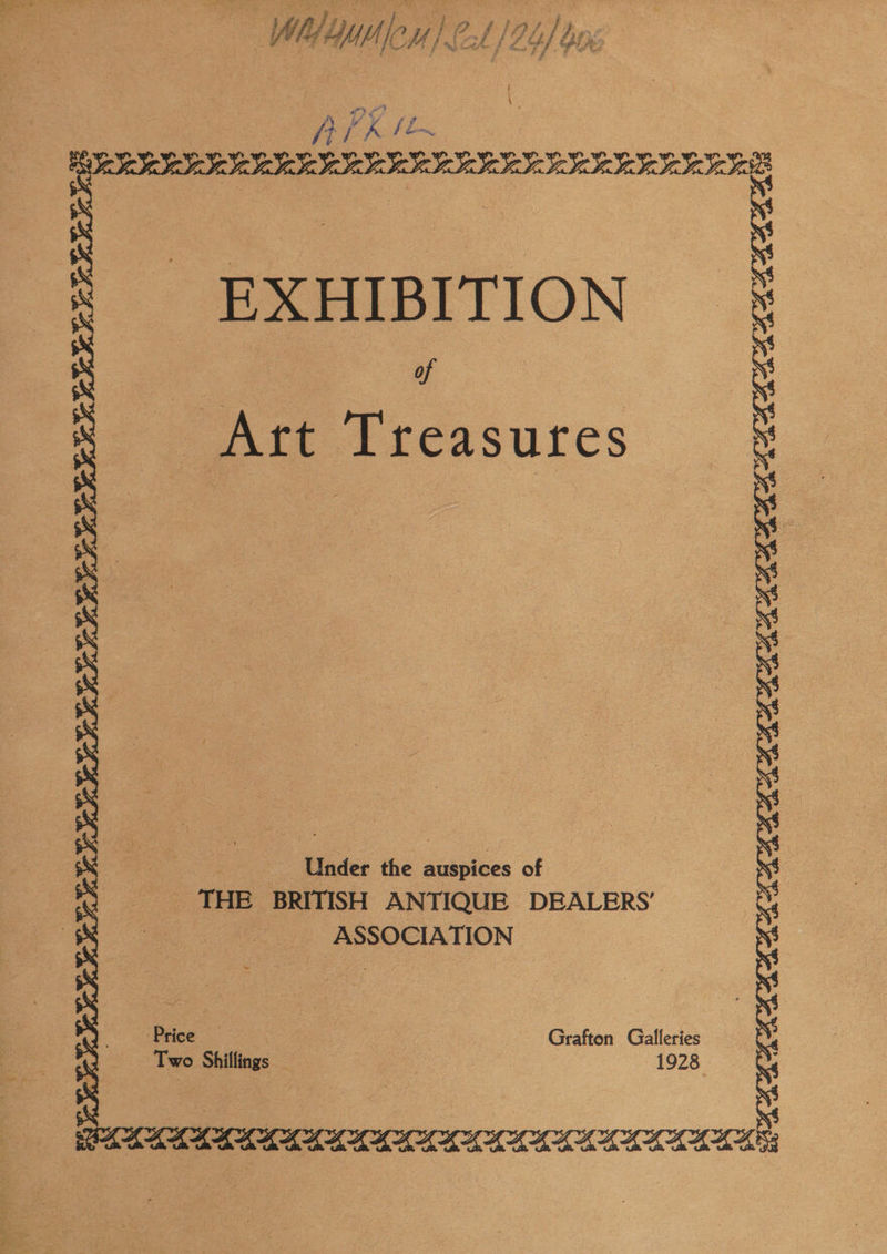 /3 } o4 fo~ KRIST EXHIBITION NS : | of Art Treasures | : ee Yates the auspices of pee THE BRITISH ANTIQUE DEALERS’ ASSOCIATION Price Grafton Galleries Two Shillings | 1928 ALAA LLL SLES SILLA BE
