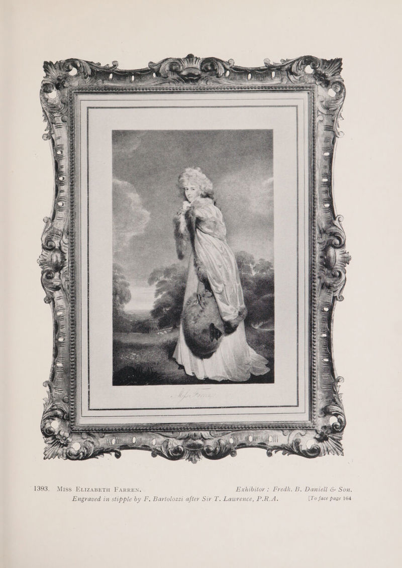 RS °1393. Miss ELizABETH FARREN. Exhibitor : Fredk. B. Daniell & Son. Engraved in stipple by F. Bartolozz after Sir T. Lawrence, P.R.A. [To face page 164