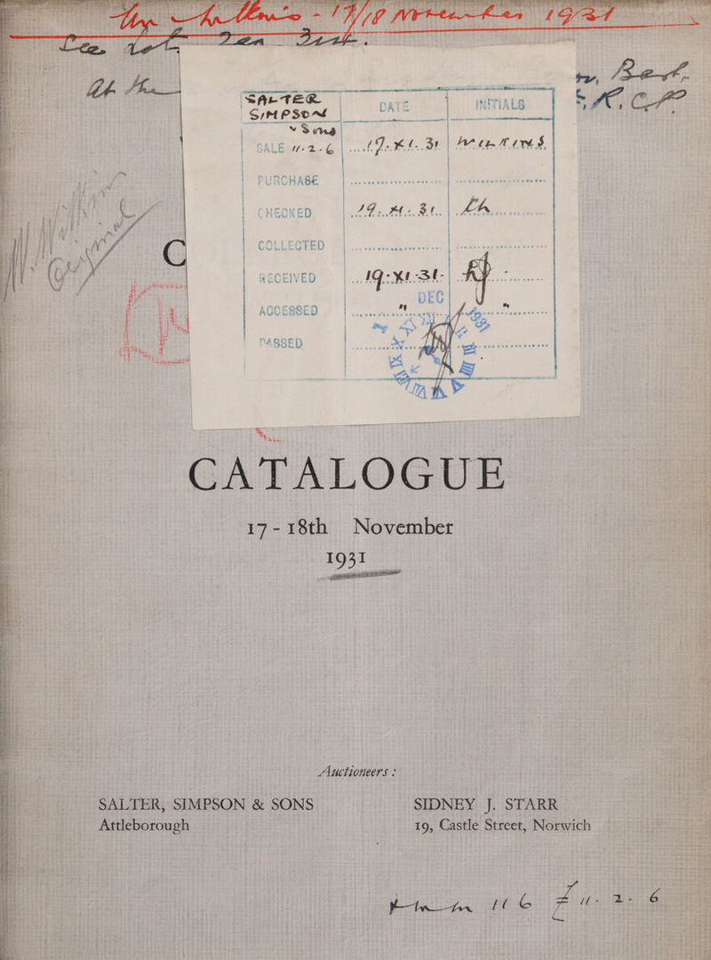| RECEIVED | ... AQ Kl | | DEC | ANA COOT] | ry) ACCESSED ieee eta sacnega AS ESOC AIORICCIN ME APSE) ROE a . ° ° , « oh . oe ® > a FF va ' bia | ' RMAQOEN ; J | : SSED } y aES 4 CATALOGUE 17-18th November ; 1931 Auctioneers : SALTER, SIMPSON &amp; SONS SIDNEY J. STARR Attleborough 19, Castle Street, Norwich tata, che fa 2 di