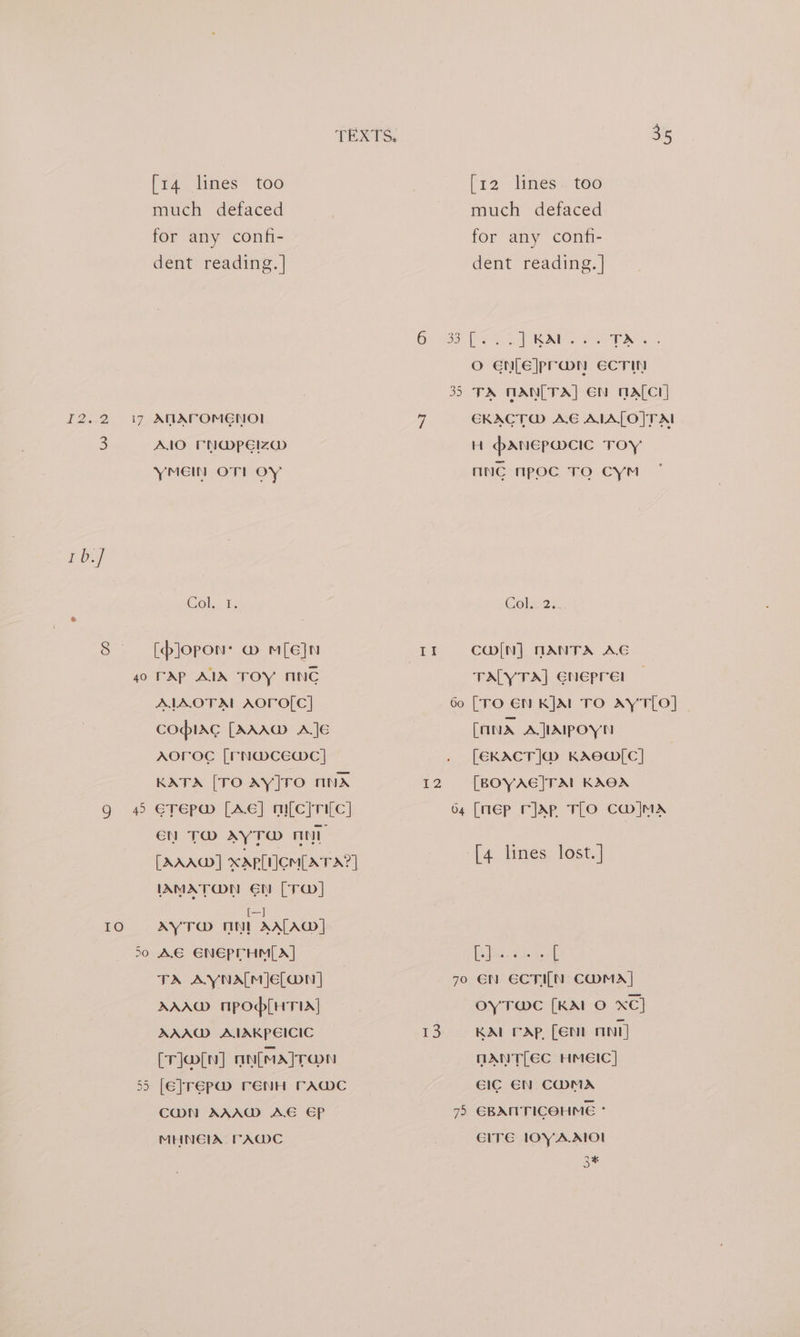 bo OW NO tor ‘Sal ur [14 lines too much defaced for any confi- dent reading. | ATIATOMENOL AlO CNWPElz~@D YMEIN OT! OY Col.2 i. [plopon’ @w mi[ejn rAp AIA TOY ANC AIAOTAL AOrO[C] COpirag [AAAW A]JeE AOroc [FN@CEWC] KATA [TO AY]TO nNXA EN TM AYT@ AN [AAA] XAPLICM[ATA?] \AMAT@N EN [TO] AYTw nN! ATA] AE ENEPCHM[A] TA AYNALM Elan | AAA TNPOP[HTIA AAAG AIAKPEICIC [re@[n] ony[malroon [E]reép@m réenH rAwWC CWN AAAW AE EP MHNGEIA FA@C fe) ur [12 lines. too much defaced for any confi- dent reading. | O ENnle|pr@n ECTIN EKACTW@ AE AIALOJTAI H AneEepw@cic TOY mnc mpoc TO CymM COpn2: CW[N] MANTA AG TALYTA] ENEprel [TO EN KJAl TO AYT[O] [nud A ]IAIpoyn [EKACT]J@M KAEW[C] [BOYAE]TAL KXOA [mep rap, TLO Cw IjMA [4 lines lost. ] he aaa oe EN ECTILN CHMA] OYT@WC [KAI O XE] KAL rap. [ent aint] NANTLEC HMEIC] ElC EN CMA EBAMTICOHME ° GITE 1OYA.AIOL 3%