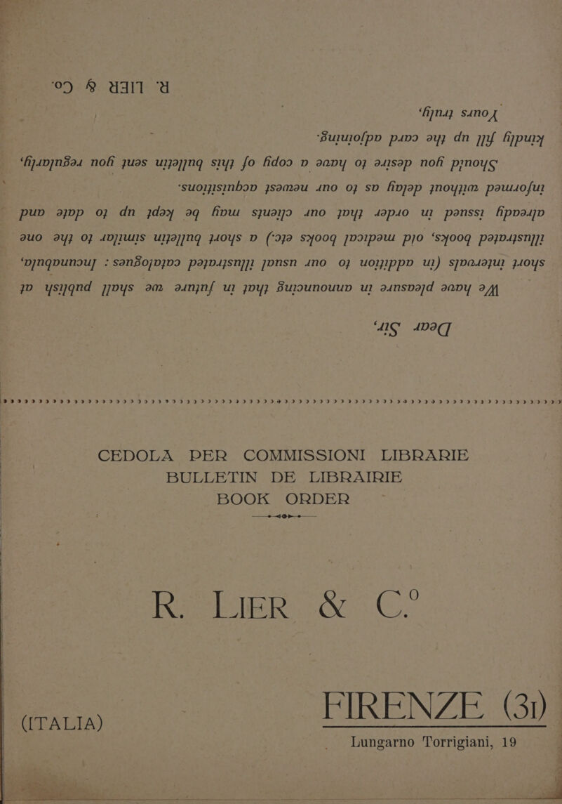 9* 2. UST a ‘Ajn4q sano X ‘suluio[pp paiva ayz dn jjif fjypury ‘hjanjnsea noh yuas uxayng siyz fo hdoo v aapy of asisap noh pinoys | ‘suomisinbop jsamau ino 02 spo fipjap jnoyzim pawsoful pup app o;7 dn jday aq fvw sjuayd 4sno joYyZ 4apso ul panssi fApvaspp Quo ay} OF ADjIULIS UlZaz]INg J40YS D (‘IJa SYOOg JDIIpau pjo ‘syoog pajo4jsnppI ‘pynqounduy : sangojpjpd pajzp.jsnjj1 JoNsn 4no 0} UOoIppD Ul) s]DasazUI JOYS yo ysygqnd jjpys am aanjnf{ ul yoy? SuldunouuD ul ainspajd aapy af ‘d1y’ dDaC] 2 860.095 360 6939339093303 993933939933 939 2333 3.0 9,23 33-9937 373939 3279333939909 3933339300 391.30) 0% CEDOLA PER COMMISSIONI LIBRARIE BULLETIN DE LIBRAIRIE BOOK ORDER Ke ek (ITALIA) FIRENZE. (3)) Lungarno Torrigiani, 19 4 is