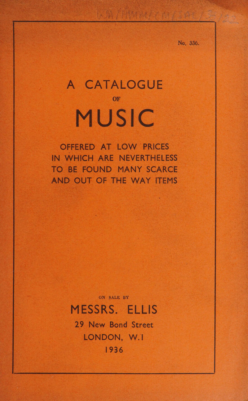 A CATALOGUE - OFFERED AT LOW PRICES IN WHICH ARE NEVERTHELESS _ TO BE FOUND MANY SCARCE _ AND OUT OF THE WAY ITEMS. : . ON SALE BY 2 MESSRS. ELLIS . 29 New Bond Street LONDON, W.1 1936