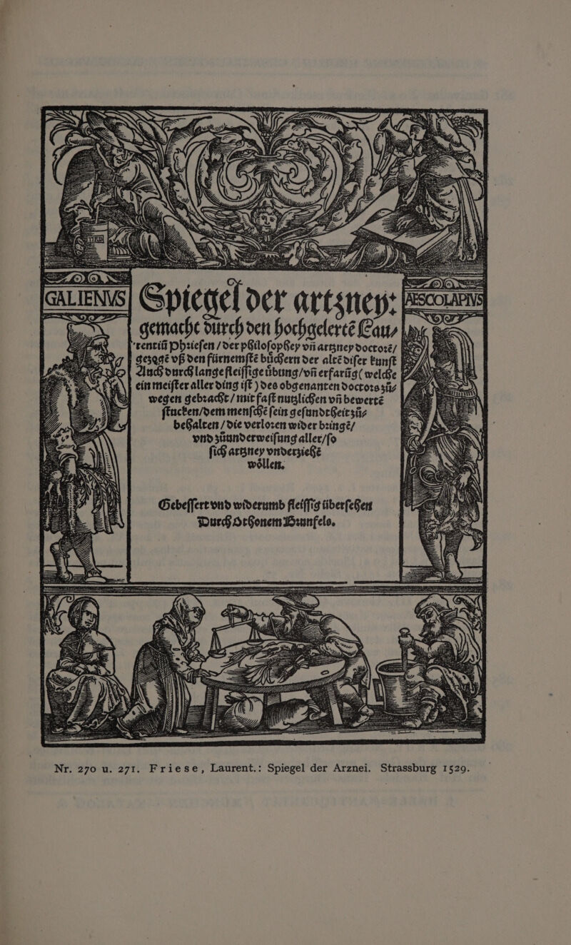 z = ‘a SBS &lt;a ESI wegen gebsache / mit fafEnuglifen vii bewerté ‘J ftuctert/dem menfaj&lt; fein gefundeGeit siz d 3 beGaleers / die verlozen wider bringé/ phd siunderweifting aller/fo fiG artsney ondersieGé wollen. Gebeffere ond widerumb fletffig tiberfeGen Durh OcGonem Wzunfele, Nr. 270 u. 271. Friese, Laurent.: Spiegel der Arznei. Strassburg 1529.