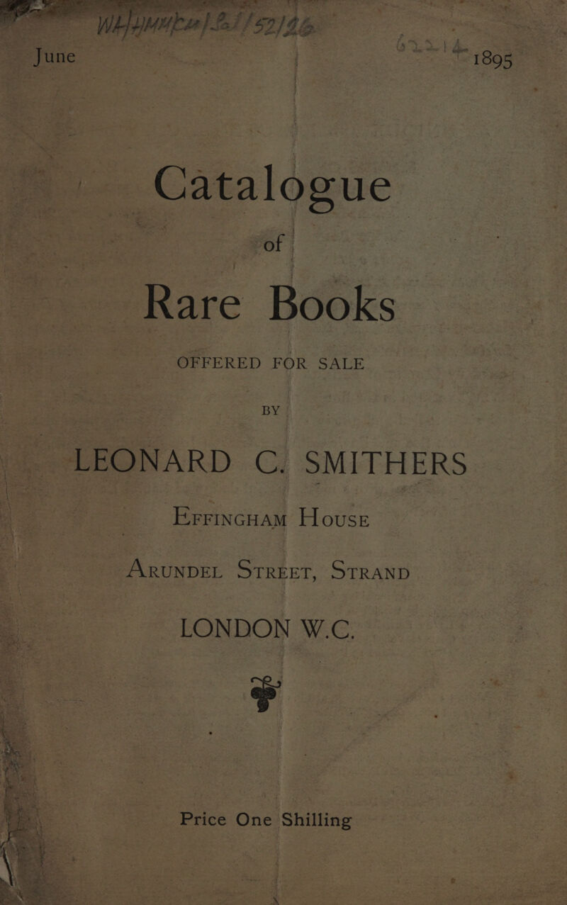 Catalogue oye is of | Rare Books OFFERED FOR SALE __ LEONARD C. SMITHERS + Errincuam House : ARUNDEL STREET, STRAND LONDON W.C. “ Price One Shilling