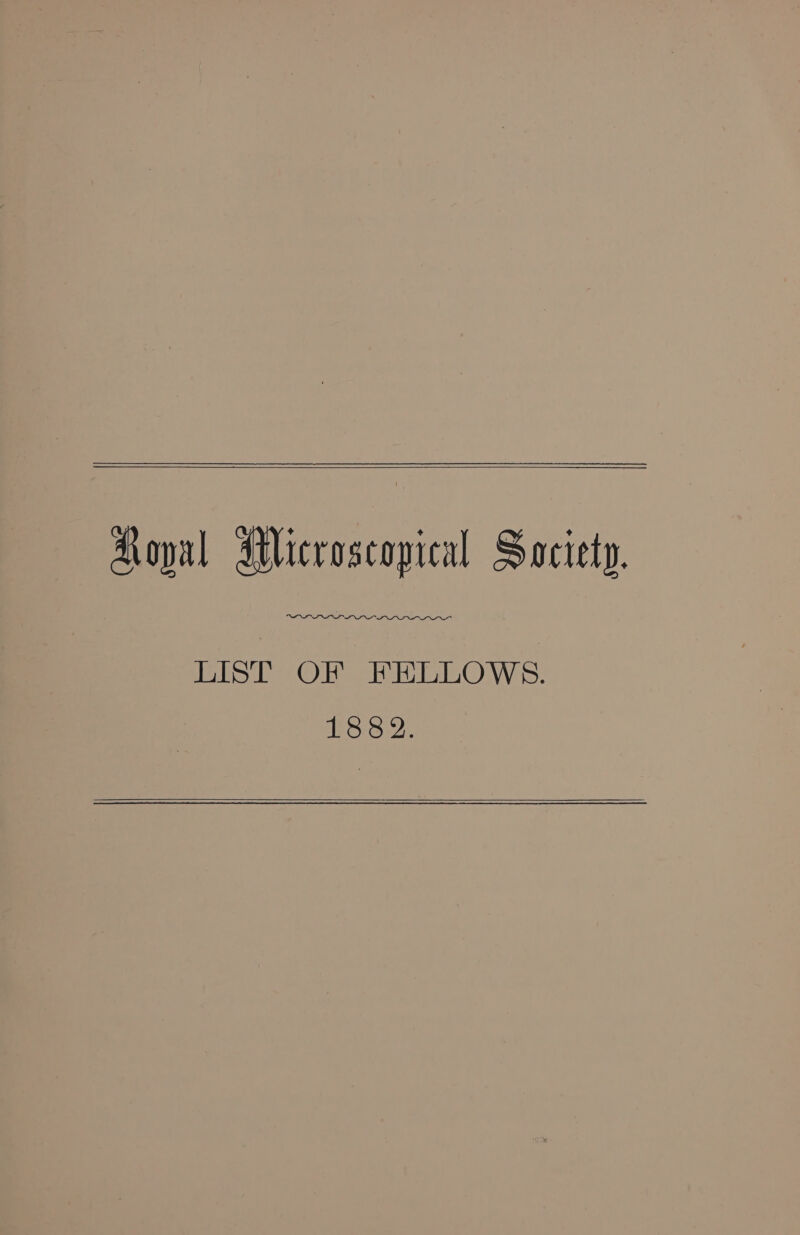 Royal Alicroscopical Society. LIST OF FELLOWS. 1882.
