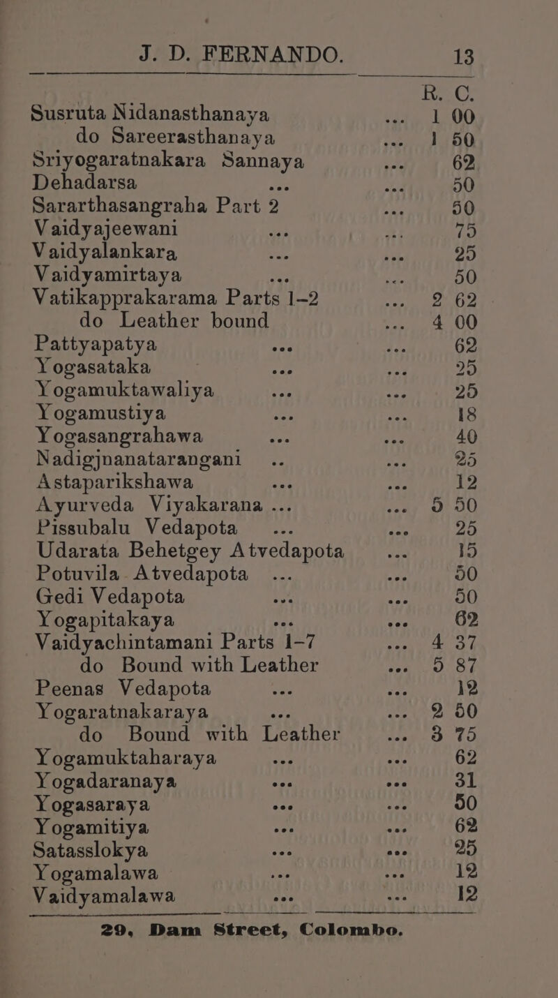 Susruta Nidanasthanaya do Sareerasthanaya Sriyogaratnakara enue? Dehadarsa Sararthasangraha Part 2 V aidyajeewani Vaidyalankara Vaidyamirtaya Vatikapprakarama Parts 1-2 do Leather bound Pattyapatya ge Yogasataka Yogamuktawaliya Yogamustiya Yogasangrahawa Nadigjnanatarangani Astaparikshawa Py Ayurveda Viyakarana .. Pissubalu Vedapota Udarata Behetgey Atvedapota Potuvila Atvedapota Gedi Vedapota Yogapitakaya Vaidyachintamani Parts 1-7 do Bound with Leather Peenas Vedapota Yogaratnakaraya do Bound with Leather Yogamuktaharaya ; Yogadaranaya eee Yogasaraya sag Yogamitiya Satasslokya Yogamalawa Vaidyamalawa oy G Or