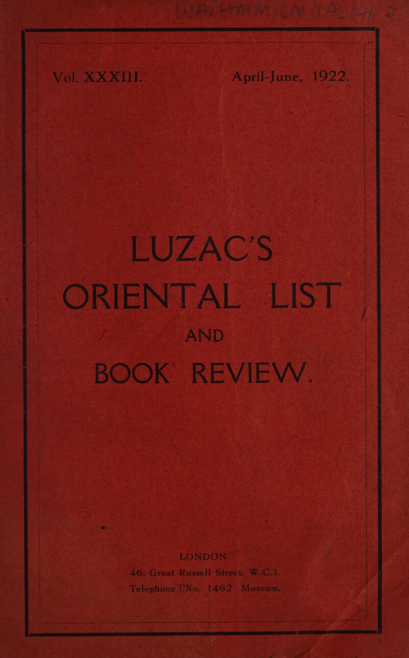 Pulete tet ev fe) — Vol. XXXUL April-June, 1922. LUZACS ORIENTAL LIST | | AND BOOK REVIEVV. LONDON 46, Great Russell Street, W.C.1. Telephone {'No. 1462 Museum, ES