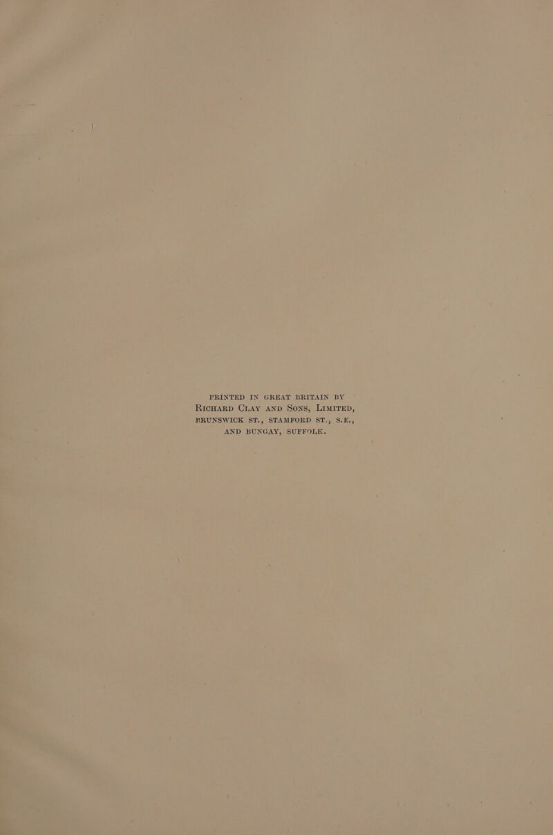 ere ‘ . “~ ; } : i: : ie ; ss PRINTED IN GREAT BRITAIN BY ° eee E . . (~ i ' rs . j 2) he ae ~ Ricuarp Cuay AND Sons, LIMITED, i. i * , : ¢- , r ” ~ arpa ss BRUNSWICK ST., STAMFORD ST,, S.E., a: My oe p r : oe Pye : oe ei AND BUNGAY, SUFFOLK.
