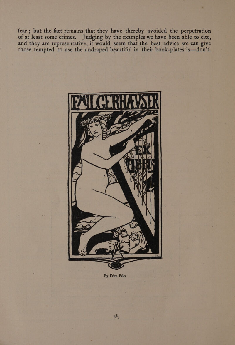fear; but the fact remains that they have thereby avoided the perpetration of at least some crimes. Judging by the examples we have been able to cite, and they are representative, it would seem that the best advice we can give those tempted to use the undraped beautiful in their book-plates is—don’t. 4 ze By Fritz Erler