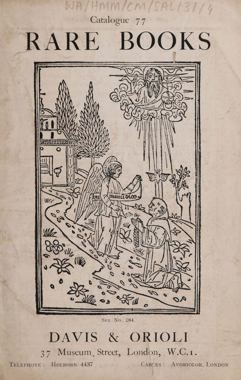 Catalogue 77 RARE BOOKS NY} ——- foal —. ae se —S — SS SS AT, ZY jis ESL [fae DAVIS &amp; ORIOLI 37 Museum, Street, London, W.C.1. TELEPHONE: HOLBORN 4437 CABLES : AVORIOLOR, LONDON