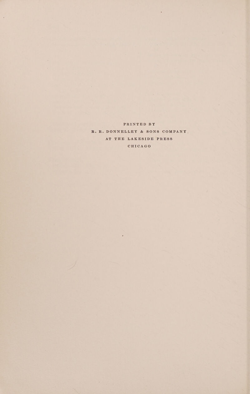 PRINTED BY R. R. DONNELLEY &amp; SONS COMPANY, AT THE LAKESIDE PRESS CHICAGO