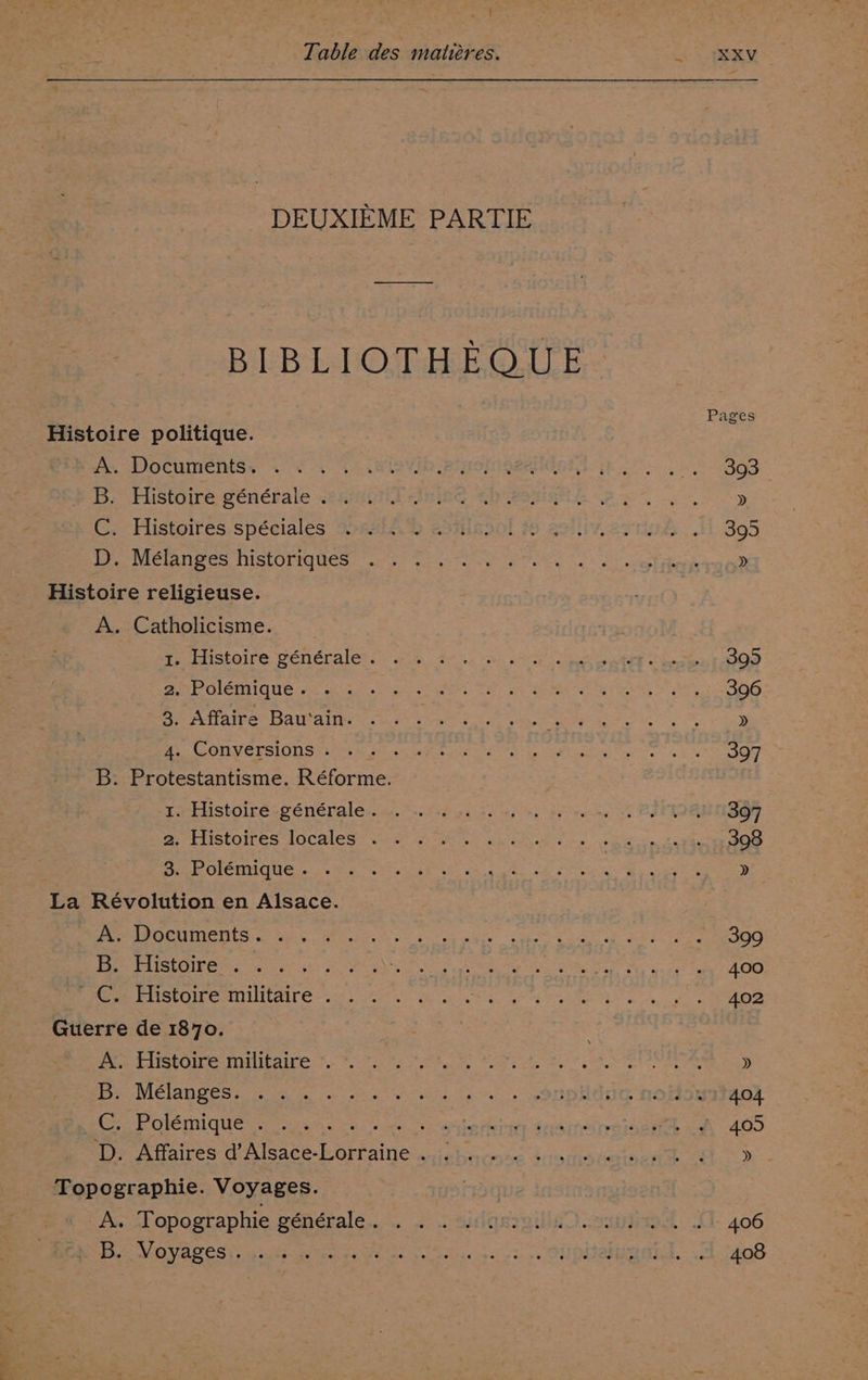 ha Table des matiéres. XXV DEUXIEME PARTIE BIBLIOTHEQUE Histoire politique. A. Documents. . 6. 5 BIN POOR QeeO BIA gh Sk 89d Bb. .Fistoire générale .2amon twining <i eemigtih 27 yo. C. Histoires,spéciales Sones. adius: Ld severe tt 395 D. Mélanges historiques Histoire religieuse. A. Catholicisme. ve duistoire pénéralet. 2i%. 3-3. a. ek ae eee ent Oe SME OMe ION Ae ee gees, Set wk We MN EC rat > iM a Oe Berfalrecawaltel i goa e is ie ae mere ee ad a; CONVELSIONS 3. ge w e Hat ag OOP ARE eal RRS Si 5 B. Protestantisme. Réforme. TeHistoiré+pénéralesn. -itsoeaiee af sy rece BRIS 307 Be LLISLOIL eS AOCMOSS okt Ie Ua eit ok eta . 398 ROA SSE Ct LEY RARE PRN AOPS gue tps ODN, Cane pla oe Se Le » La Révolution en Alsace. eT IVE TELS a Gi he naeoe Ss veo oy ages aude coe Pree iene). S's). Pasi FAISLOIN eg Senor ks ch KS) Sor hcg ag ot Meer Phas 400 pede EM StOILG. NUItAI e405 G0. hk aw Sg gd a a eA Guerre de 1870. Wine LATStOl Ee IMMICaIre: 4. ocak ete oP Bnet tea tetas aE Ie CARIES pe ree en ae rs - i... onphdne notowiaod Oe Polémiques., sca. ke“ ieee ANA Tree 405 D. Affaires d’Alsace- ee ee set dds bose /Giyincn At zts (ae Bas BR » Topographie. Voyages. | A. Topographie peneralé... 2° x.) Sisk isretinO apie <1 406
