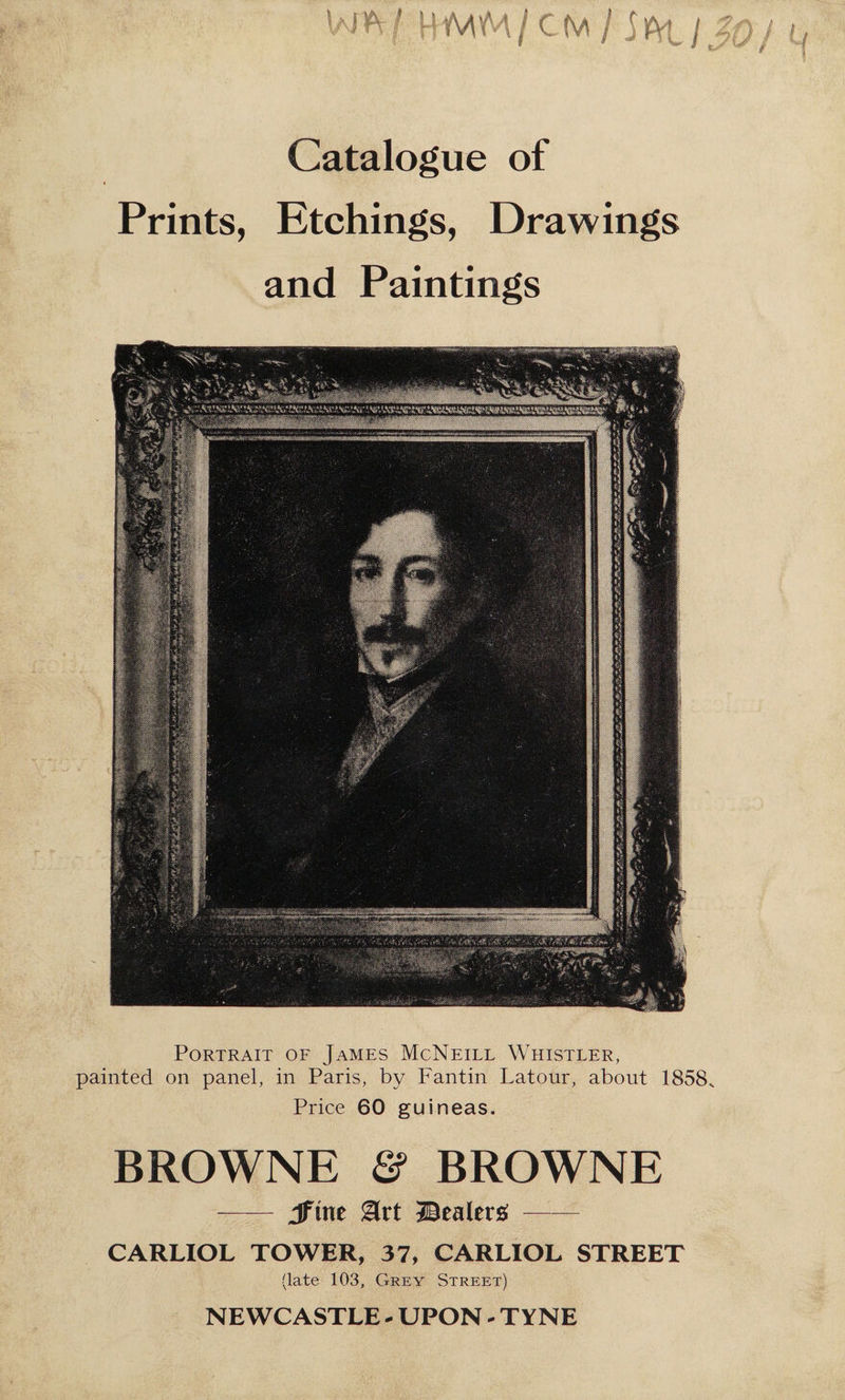 Catalogue of rints, Etchings, Drawings and Paintings BROWNE &amp; BROWNE —— fine Art Dealers —— CARLIOL TOWER, 37, CARLIOL STREET late 103, GREY STREET) NEWCASTLE-UPON-TYNE