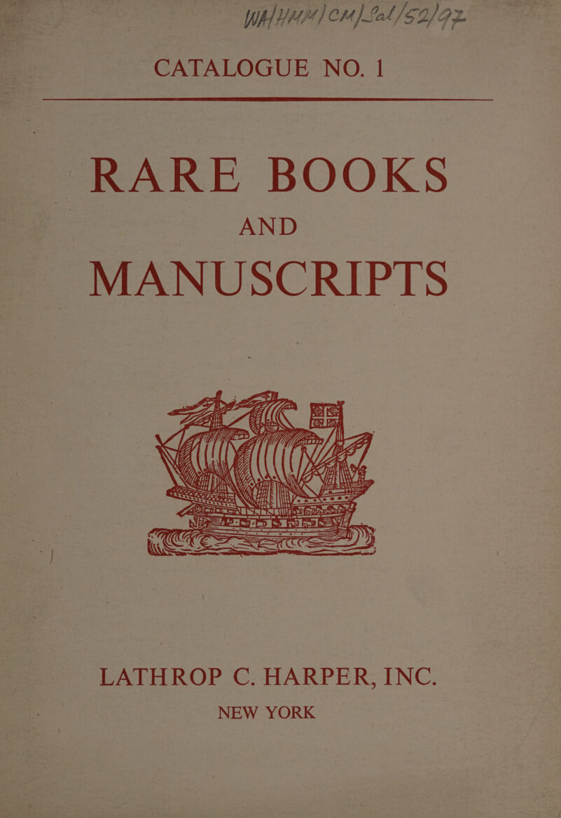 CATALOGUE NO. |! _ RARE BOOKS . 2 AND MANUSCRIPTS ero er | : WE , Hy BA 1 a ig LATHROP C. HARPER, INC. NEW YORK