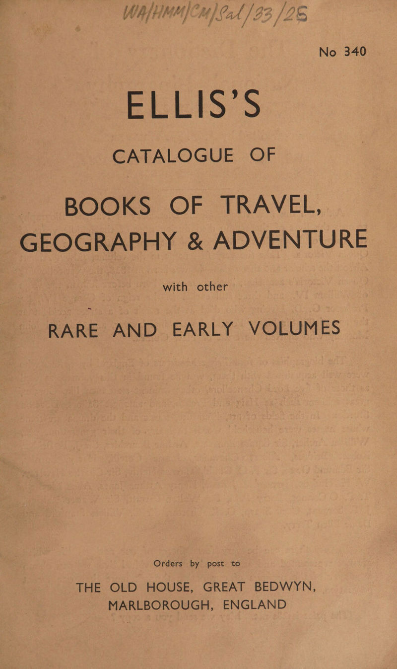 No 340 ELLIS S CATALOGUE OF BOOKS OF TRAVEL, GEOGRAPHY &amp; ADVENTURE with other RARE AND EARLY VOLUMES Orders by post to THE OLD HOUSE, GREAT BEDWYN, MARLBOROUGH, ENGLAND
