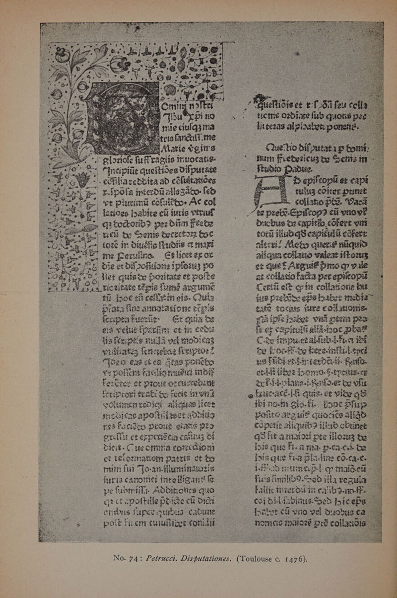 fh d Matic tgitre + gloziole ful ragiis Tmuocas Mncipiiie queltioes difp purate - .eShbiarcddica ad cdlultances pe ps fpola interdéi allesabo- fh> vt Plurinit cofulltoe At mae tides fable chiimisvirwl “te peel todtorid? pee damfrbe Cite Senieterctom toe Cinbindistubisama =: me Peruiine. Eslicctegor bie et bilpofiionsiplonsy pO : See pouitate et potte . - gulie he “Cth ect ir fii Font \ zi a iE — ae tae us i3 <anOHIGS mr | | is finaltt ee ila vegul q crapotile pt - crsbus f fipesa _polk hie cutull No. 74: Petrucci. Disputationes. (Toulouse c. 1476).