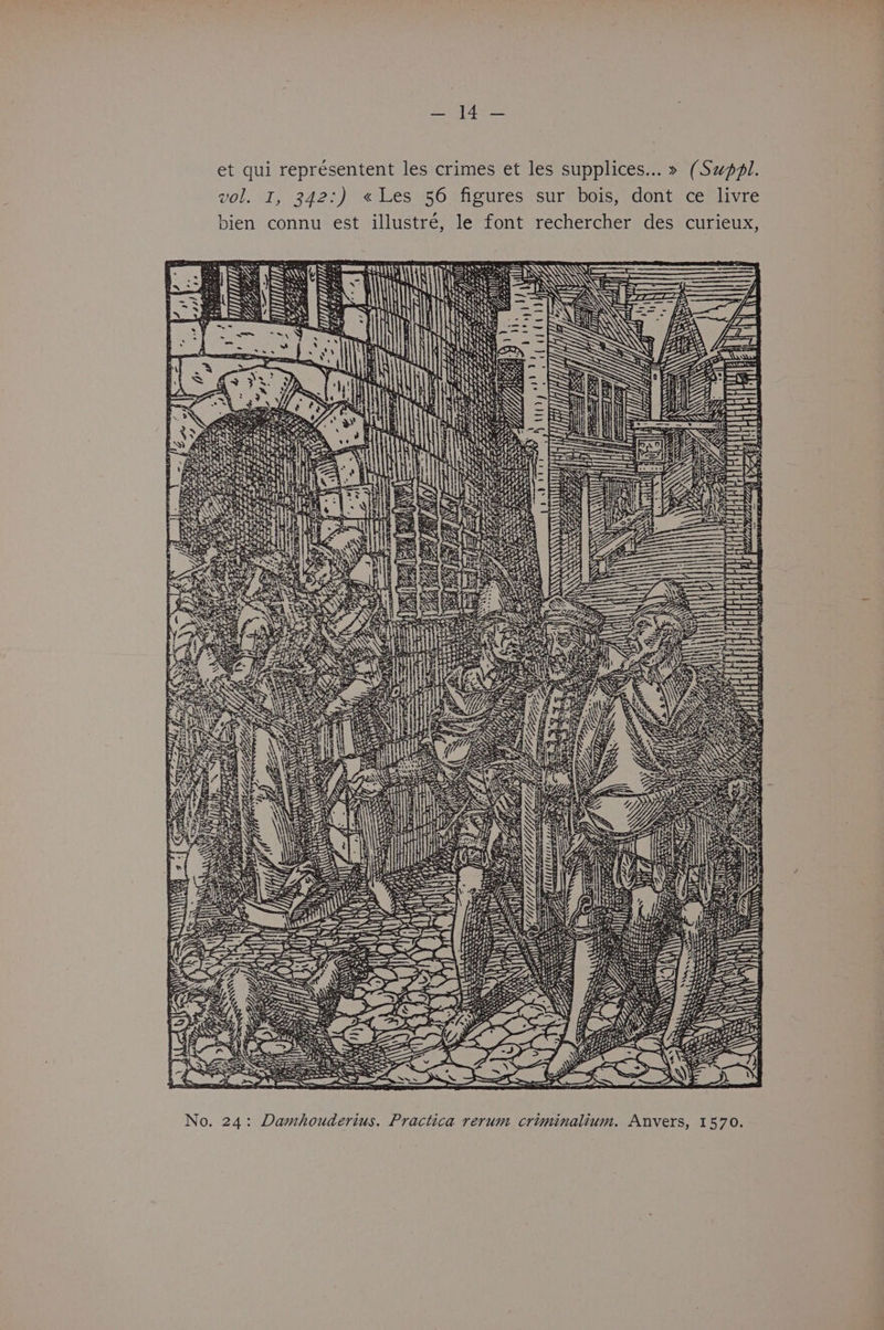 lvre s et les supplices... » (Sul. . ie ade s crime tent le ) «Les 56 figures sur bois, dont ce 1 bien connu est illustré, le font rechercher des curieux, et qui represen VOL Mi Ae Wi dia erg ate ENN i * Py ; RS = 1 RSS ‘ ay i) Ne A\ AT om NYE hk : . DD Le ghiett 5-2 Aasey i > a eS Pas SSF >» <s =A tM : . BEN WP ae Gs eg MEY NOY Eat hs Ry SS iret SSS EGN Za R SUG Sted ORE Tren Vii Te My cA Hp ta 3 Det as a} s53 ow Anvers, 1570. tum. l ius. Practica rerum crimina Damhouder No. 24