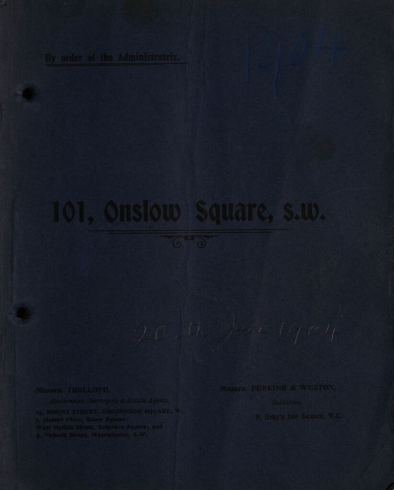 a ‘By order of the Administratrix, 101, Onslow quare, 5.00, Aingtioneers; Rarbaits eB cialé Agenis, 14, MOUNT STREET, GROSVENOR SQUARE, W. ?> Hobart. Place, Baton Square; West Halkin Street, Belgrave Square ; and &amp;, Victoria Street, Westminster, S.W. Messrs, PERKINS &amp; WESTON, | Solicitors, 9, Gray's Inn Square, W.C,