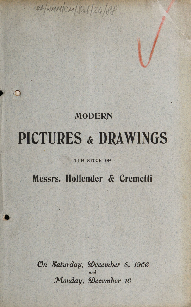 P77, MODERN | re ; THE STOCK OF | | : ie Messrs. Hollender &amp; Cremetti On Saturday, December 8, 1906 2 a and | | Ae Po 7 . © Monday, December:16