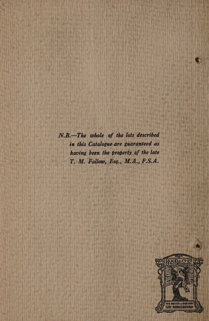 N.B.—The whole of the lots described this Catalogue are guaranteed as 1” of the late having been the property 0 t T. M. Fallow, Esq., M.A., F.S.A.