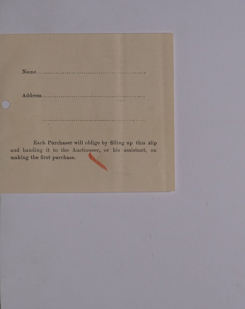 eC ce Hach Purchaser will oblige by filling up this slip and handing it to the Auctioneer, or his assistant, on making the first purchase.