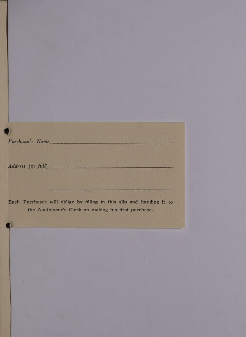 @ Barner Sa Ante Ba ye eee ete NS poe ee ge ANS 2h oO MM SRmMIINU ET) Peele ay Aner ee Leone na ea d SOAS ease ede eeee een nesnrsteeesueseee seen ss eesEEs esses eeeesaHEeeEeDE OES OaeEeSESSESSOSEEOEE OSES ODESE DEES HSSESEE EE EDESbetnee Each Purchaser will oblige by filling in this slip and handing it to. the Auctioneer’s Clerk on making his first purchase.
