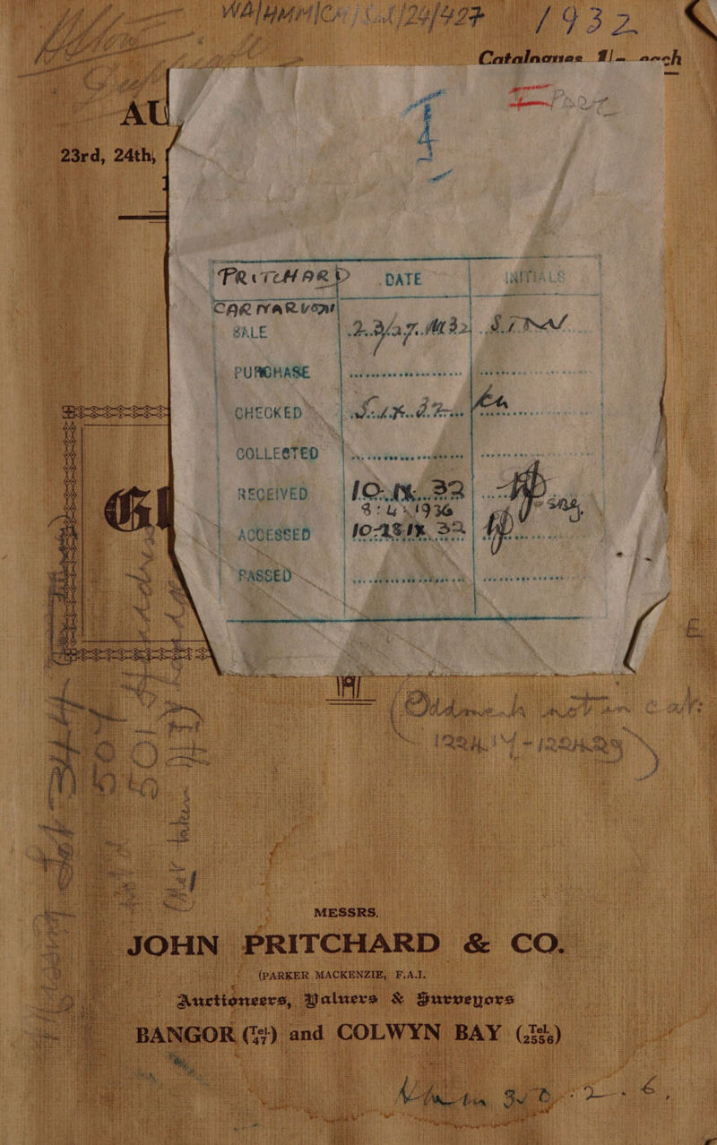 OCH | SA ZGEAEE IY 9 32) SO Catalnonae 4/~ anoh  Li’ of 7 7 ht ee a “ f ty pr s 4 Jy ah? |g pom tte poe fi ee FP ais Le &amp; FS i tee ay hs cafe ace ee Ww ee  Pt ail iiPae \ =e igh #2 Pate a ee uit ; . Lien z” Fi ve { yn at * 4 ; -  ae k 7 a wer sah” PSP) bug Pa { ee Nt : by we { ? i] 4 ‘ 23rd, 24th, i | ® ‘PRiTeHARD DATE eee eee ene tore 7 Kd Be see eea ner | PURGHASE CHECKED *. see eae ote wer ee COLLECTED |. f 0.14.22 REQEIVED Sly Se Accessep 463 |«O-4S. re 2A : | : PASSED | eee ee ; ; ‘ Pee dee a bn <toeteintanenaeah Ge — ~ : biredasenscis : 2 i re 3 at wes ye we i ire Ted Cat Big if aK {= RSE “ te AT a ne MESSRS, PRITCHARD &amp; CO. | aie pea ; (PARKER | MACKENZIE, F.A.I. | Auctioneers, Maluers &amp; Surveyors ) BANGOR, CA) + and COLWYN BAY ( Tel, 2556