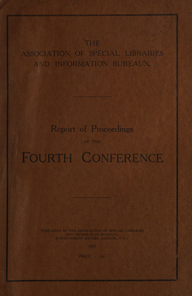 ASSOCIATION OF SPECIAL LIBRARIES AND INFORMATION BUREAUX. Report of Proceedings OF THE FOURTH CONFERENCE PUBLISHED BY THE ASSOCIATION OF SPECIAL, LIBRARIES AND INFORMATION BUREADUX, 38 BLOOMSBURY SQUARE, LONDON, .W.C.1. 1927