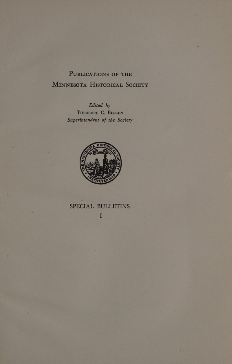 PUBLICATIONS OF THE MINNESOTA HisToRICAL SOCIETY Edited by THEODORE C. BLEGEN Superintendent of the Society SPECIAL BULLETINS