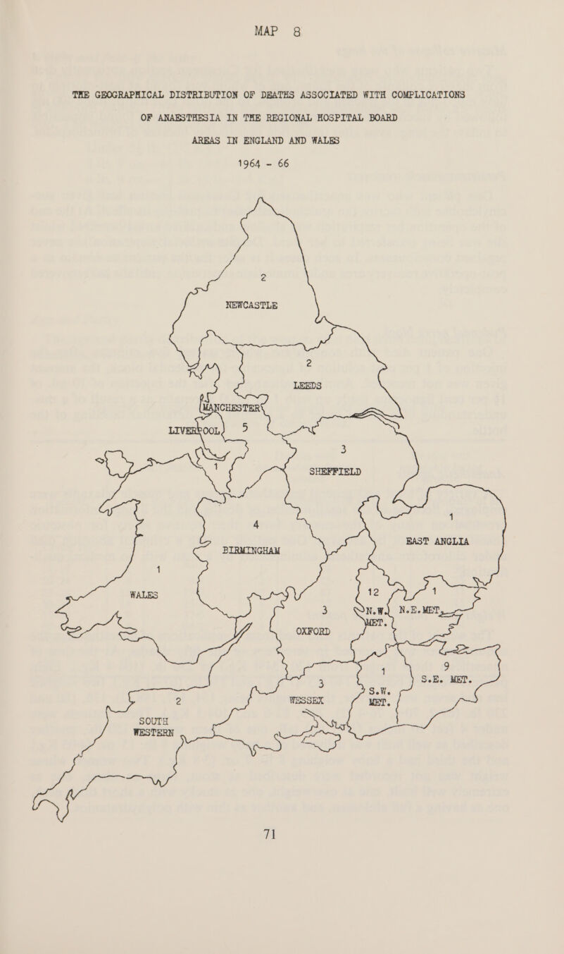 THE GEOGRAPHICAL DISTRIBUTION OF DBATHS ASSOCIATED WITH COMPLICATIONS OF ANAESTHESIA IN THE REGIONAL HOSPITAL BOARD AREAS IN ENGLAND AND WALES 2 NEWCASTLE 4 BAST ANGLIA