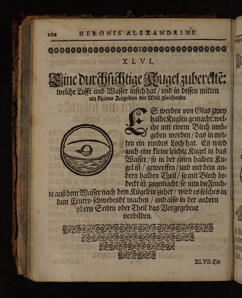 108 HERÖNFSALEXANDRINE XL VI. Vine durchſichtige — Lufft und Waſſer inſich hat / urb in 90 man ein kleines Kuͤgelem der Welt gleichendt. Ce geben worden / das in mit⸗ ken ein rundes Loch hat. Es wird auch eine kleine leichte Kugel in das dern halben Theil / ſo mit Blech be⸗ dem Centro ſchwebendt machen / und alſo in der andern obern Seiten oder Theil das Vorgegebene vorbilden. VVV l eee eee eee eee i N XL VII. Ein — Á— — U a e | | |