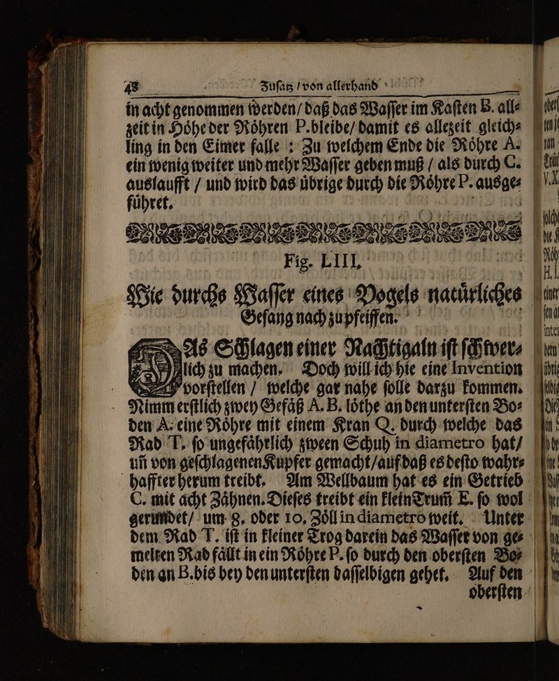 ling in den Eimer falle: Zu welchem Ende die Roͤhre A. ein wenig weiter und mehr Waſſer geben muß / als durch C. führet. Geſang nach zupfeiffen. As Schlagen einer Nachtigaln ift ſchwer⸗ 8 To Nich zu machen. gerundet / um 8. oder 10, Zoͤll in diametro weit. melten Sab (alit in ein Röhre P. (o durch den oberſten Bor den an B. bis bey den unterſten daſſelbigen gehet. Auf den * — — | | |