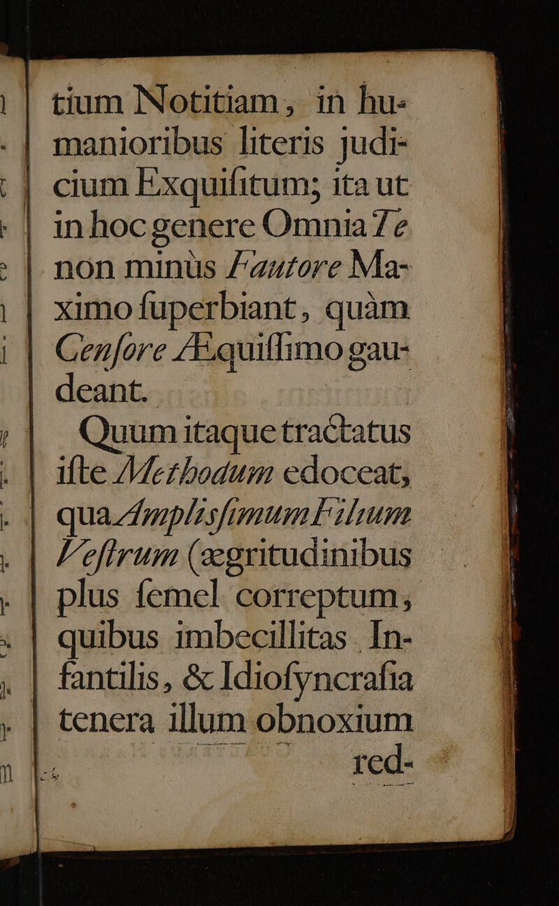 tium Notitiam, in hu- manioribus literis judi- cium Exquifitum; ita ut non minus /'/£ore Ma- | ximofuperbiant, quàm Genfore /E.q uilimo 9au- | deant. Quum itaque di kakiis | ifte Merzbodum edoceat, qua mplzsfumum umm lefirum (2egritudinibus | plus femel correptum, - | fantilis, &amp; Idiofyncrafia | tenera illum obnoxium oh red-