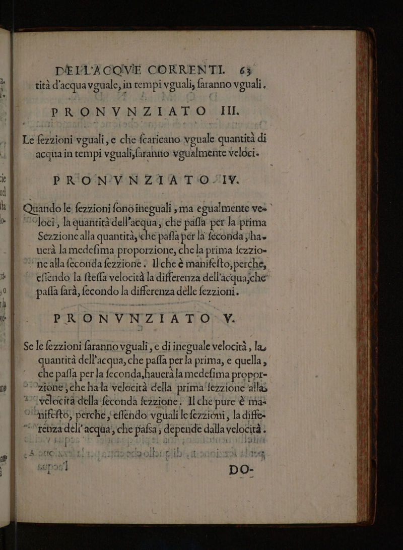 PRONVNZIATO Ea acgita in tempi vguali;faranno voualmente veloci. PRON'VNZI A TO CIV. Se Sezzione alla quantitày'che pafla per la feconda j'ha» uerà la medefima proporzione, chela prima fezzio» effendo la ftefla velocità la differenza dell acqua;che” PRONVNZIATO v. le fezzioni faranno vguali je di i ineguale velocità, la, quantità dell'acqua, che pafla perla prima, e quella, guali lefezzioni, la diffe $ : Fra i È n ; 7 i i r i «È 0 ‘È 214! GIRA i E ratori fyifo finipry trasigugia ; le ne ta aa LI NALE LR, n ui SE e Lu Piaf pf A diet i sE è i É L , EFIFmyo P - pos dii. po- j a Psr vi